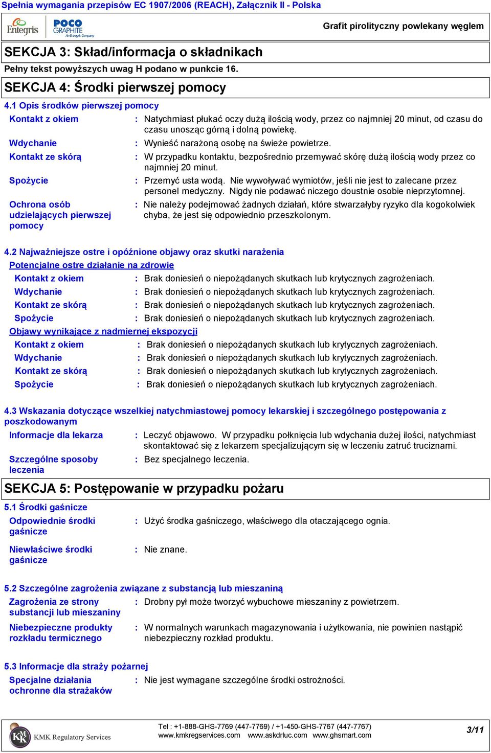 od czasu do czasu unosząc górną i dolną powiekę. Wynieść narażoną osobę na świeże powietrze. W przypadku kontaktu, bezpośrednio przemywać skórę dużą ilością wody przez co najmniej 20 minut.