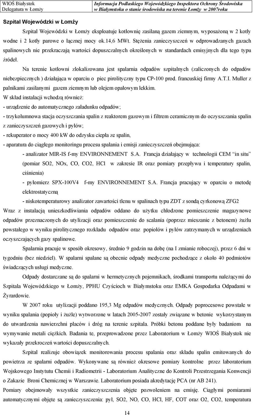 Na terenie kotłowni zlokalizowana jest spalarnia odpadów szpitalnych (zaliczonych do odpadów niebezpiecznych ) działająca w oparciu o piec pirolityczny typu CP-100 prod. francuskiej firmy A.T.I.