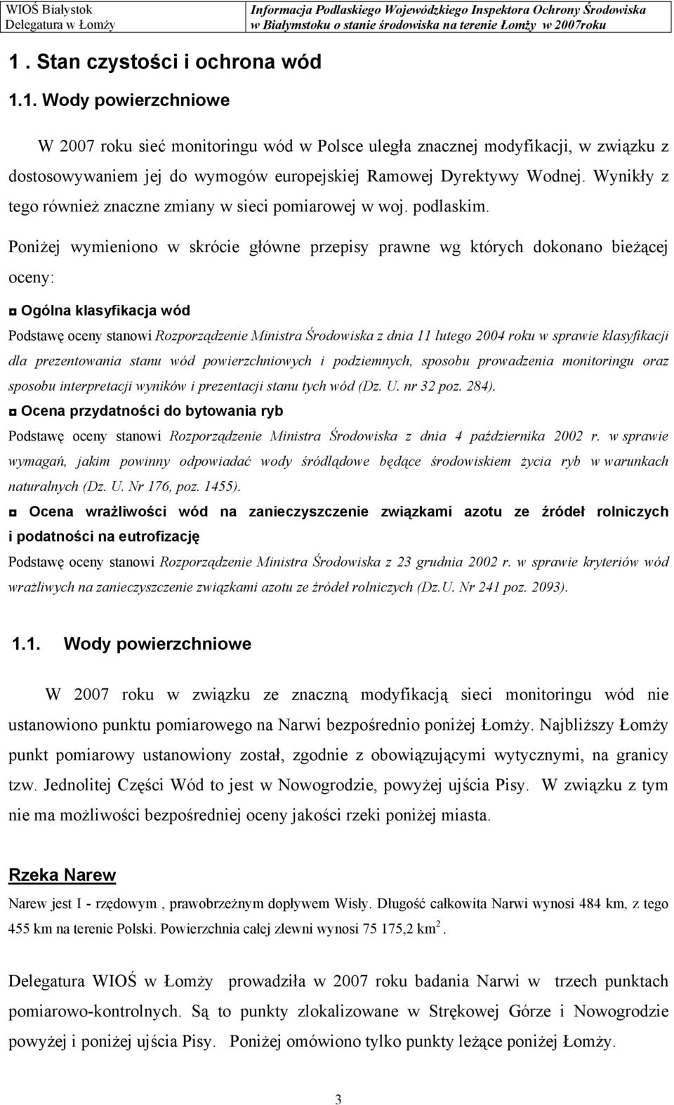 Poniżej wymieniono w skrócie główne przepisy prawne wg których dokonano bieżącej oceny: Ogólna klasyfikacja wód Podstawę oceny stanowi Rozporządzenie Ministra Środowiska z dnia 11 lutego 2004 roku w
