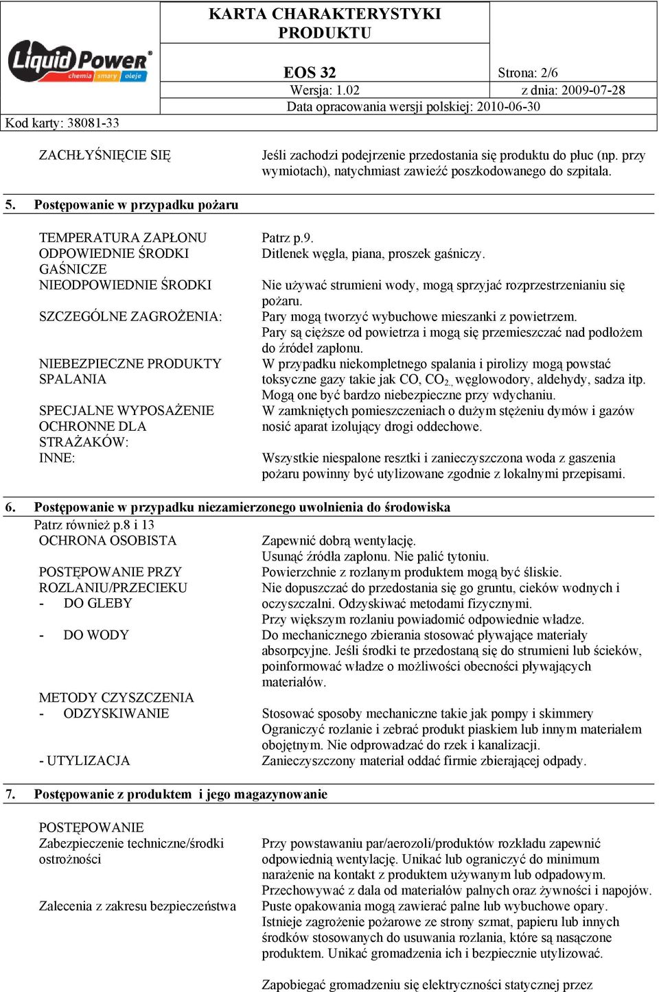 STRAŻAKÓW: INNE: Patrz p.9. Ditlenek węgla, piana, proszek gaśniczy. Nie używać strumieni wody, mogą sprzyjać rozprzestrzenianiu się pożaru. Pary mogą tworzyć wybuchowe mieszanki z powietrzem.