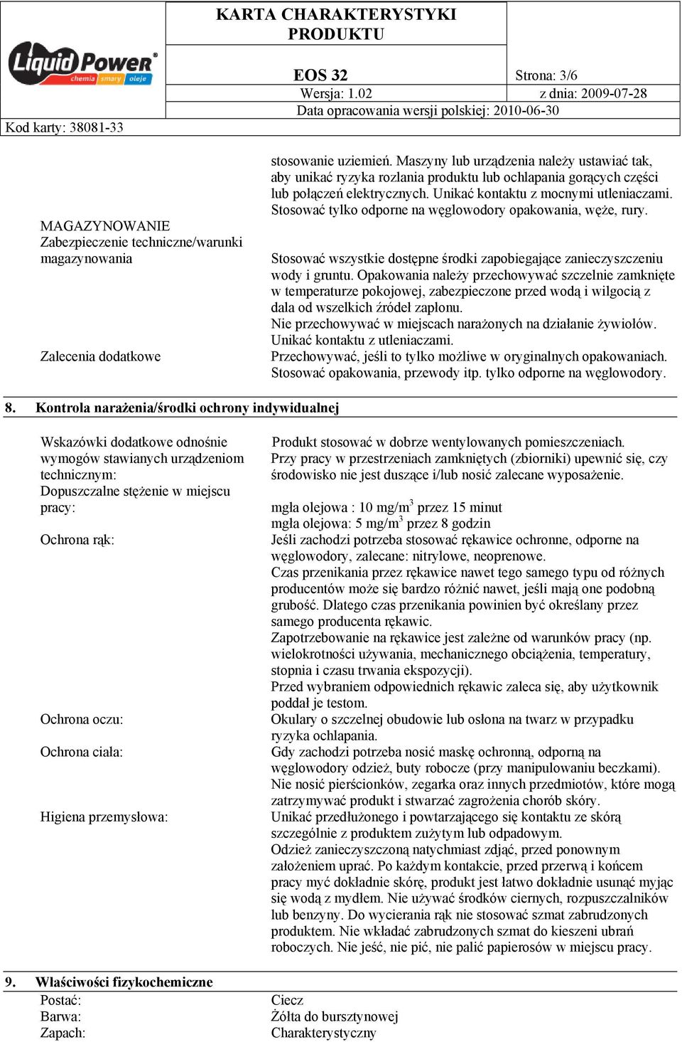Stosować tylko odporne na węglowodory opakowania, węże, rury. Stosować wszystkie dostępne środki zapobiegające zanieczyszczeniu wody i gruntu.