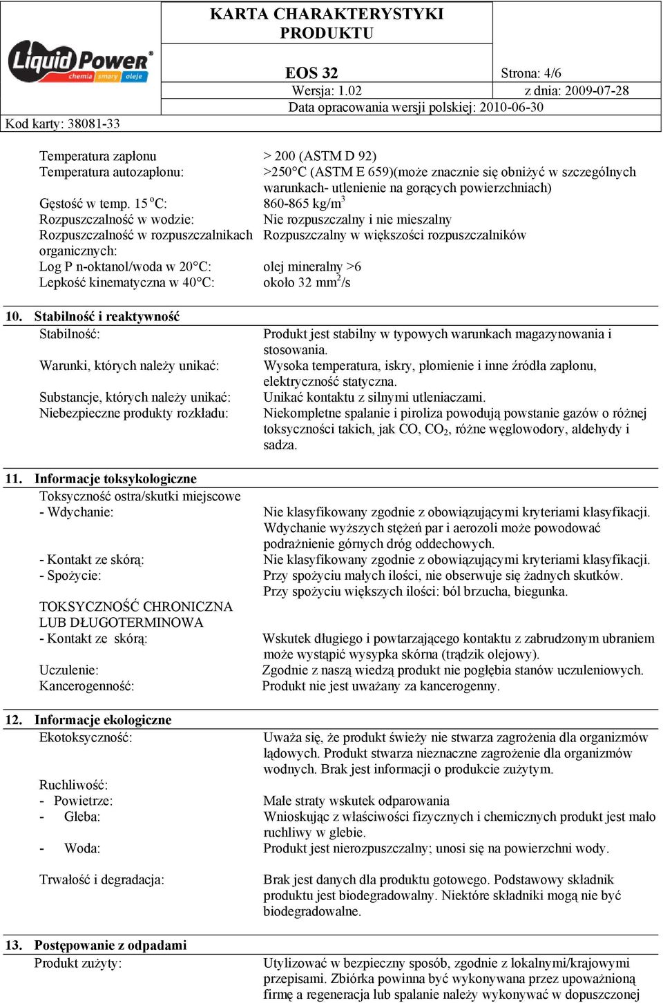 15 o C: 860-865 kg/m 3 Rozpuszczalność w wodzie: Nie rozpuszczalny i nie mieszalny Rozpuszczalność w rozpuszczalnikach Rozpuszczalny w większości rozpuszczalników organicznych: Log P n-oktanol/woda w