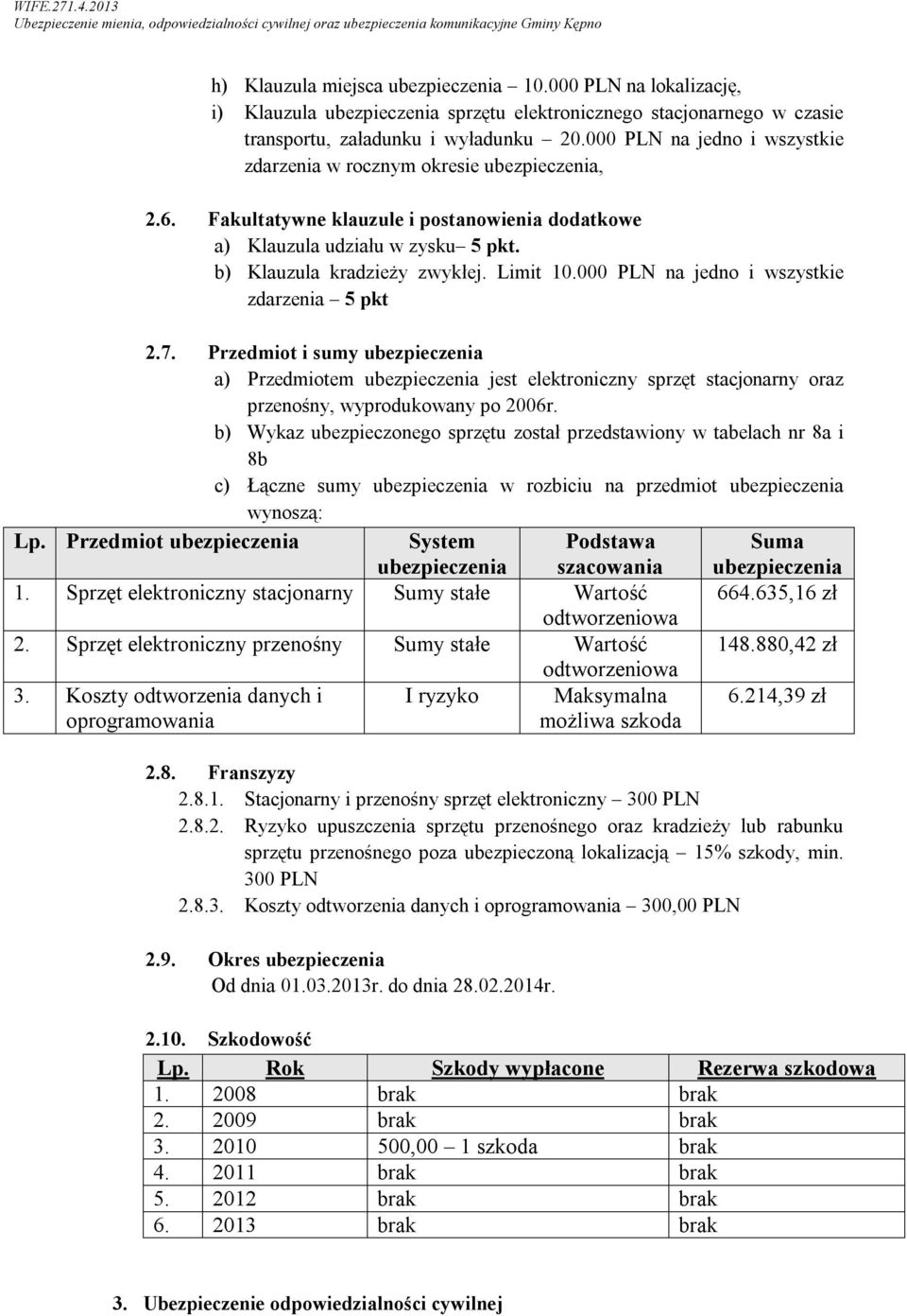 000 PLN na jedno i wszystkie zdarzenia 5 pkt 2.7. Przedmiot i sumy ubezpieczenia a) Przedmiotem ubezpieczenia jest elektroniczny sprzęt stacjonarny oraz przenośny, wyprodukowany po 2006r.