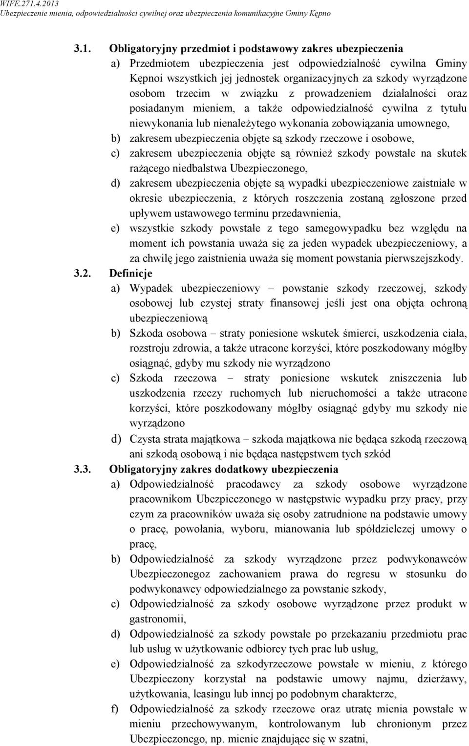 ubezpieczenia objęte są szkody rzeczowe i osobowe, c) zakresem ubezpieczenia objęte są również szkody powstałe na skutek rażącego niedbalstwa Ubezpieczonego, d) zakresem ubezpieczenia objęte są