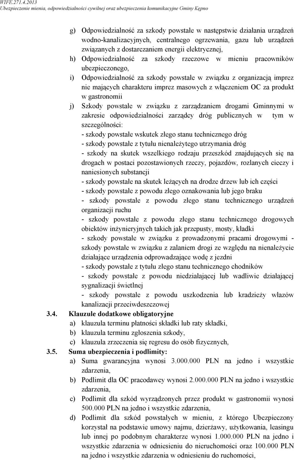 za produkt w gastronomii j) Szkody powstałe w związku z zarządzaniem drogami Gminnymi w zakresie odpowiedzialności zarządcy dróg publicznych w tym w szczególności: - szkody powstałe wskutek złego