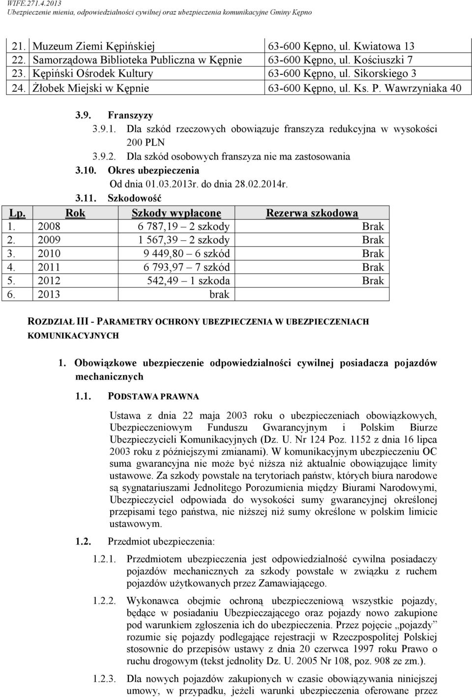 0 PLN 3.9.2. Dla szkód osobowych franszyza nie ma zastosowania 3.10. Okres ubezpieczenia Od dnia 01.03.2013r. do dnia 28.02.2014r. 3.11. Szkodowość Lp. Rok Szkody wypłacone Rezerwa szkodowa 1.