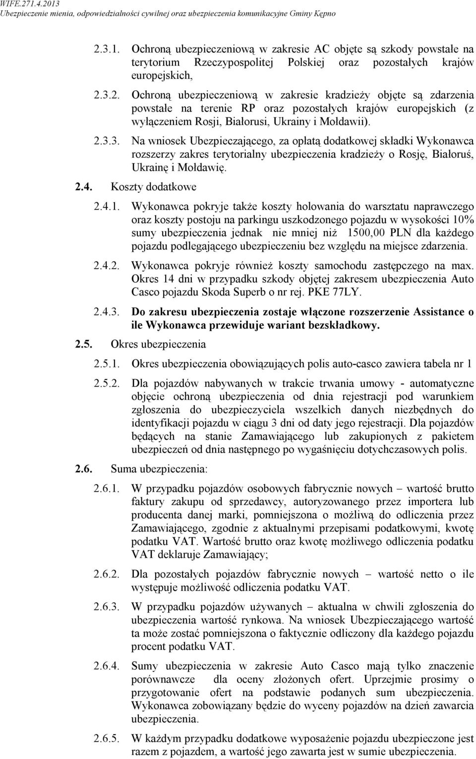 Wykonawca pokryje także koszty holowania do warsztatu naprawczego oraz koszty postoju na parkingu uszkodzonego pojazdu w wysokości 10% sumy ubezpieczenia jednak nie mniej niż 1500,00 PLN dla każdego