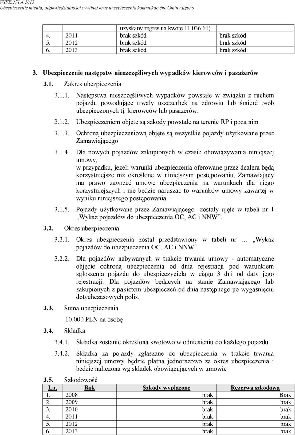Zakres ubezpieczenia 3.1.1. Następstwa nieszczęśliwych wypadków powstałe w związku z ruchem pojazdu powodujące trwały uszczerbek na zdrowiu lub śmierć osób ubezpieczonych tj. kierowców lub pasażerów.
