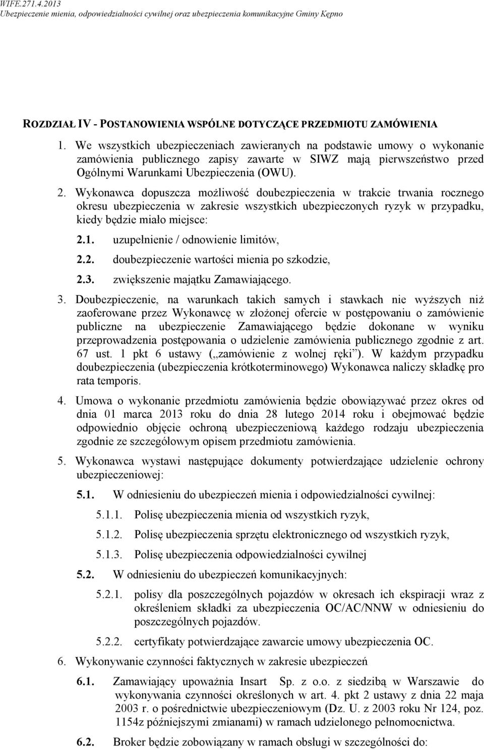 Wykonawca dopuszcza możliwość doubezpieczenia w trakcie trwania rocznego okresu ubezpieczenia w zakresie wszystkich ubezpieczonych ryzyk w przypadku, kiedy będzie miało miejsce: 2.1.