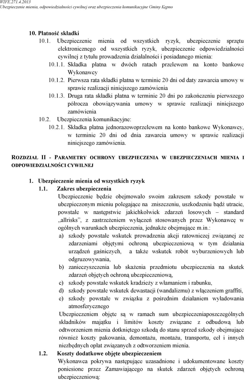 Pierwsza rata składki płatna w terminie 20 dni od daty zawarcia umowy w sprawie realizacji niniejszego zamówienia 10.1.3.