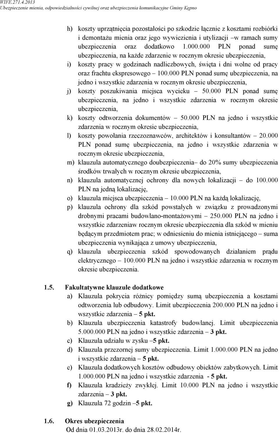 000 PLN ponad sumę ubezpieczenia, na jedno i wszystkie zdarzenia w rocznym okresie ubezpieczenia, j) koszty poszukiwania miejsca wycieku 50.