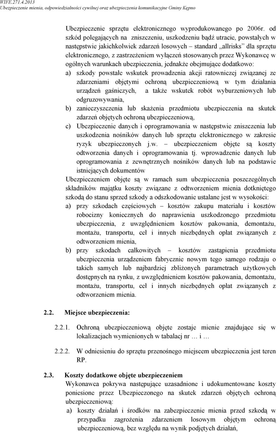 stosowanych przez Wykonawcę w ogólnych warunkach ubezpieczenia, jednakże obejmujące dodatkowo: a) szkody powstałe wskutek prowadzenia akcji ratowniczej związanej ze zdarzeniami objętymi ochroną