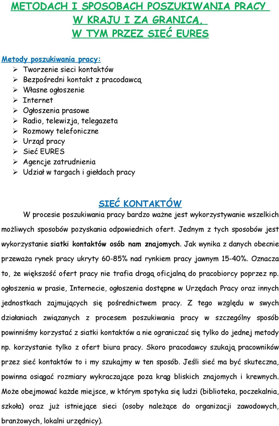 ważne jest wykorzystywanie wszelkich możliwych sposobów pozyskania odpowiednich ofert. Jednym z tych sposobów jest wykorzystanie siatki kontaktów osób nam znajomych.