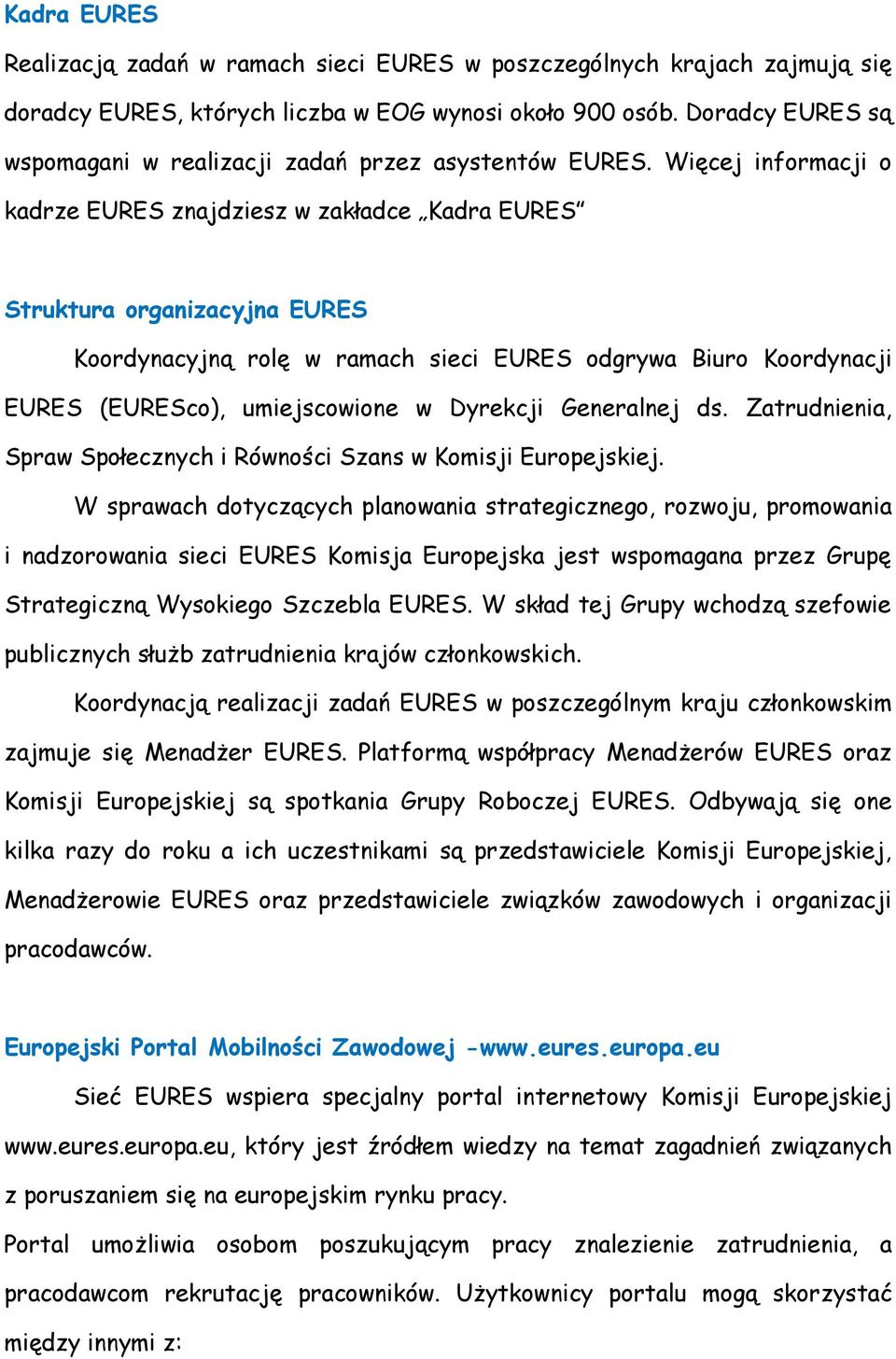 Więcej informacji o kadrze EURES znajdziesz w zakładce Kadra EURES Struktura organizacyjna EURES Koordynacyjną rolę w ramach sieci EURES odgrywa Biuro Koordynacji EURES (EURESco), umiejscowione w