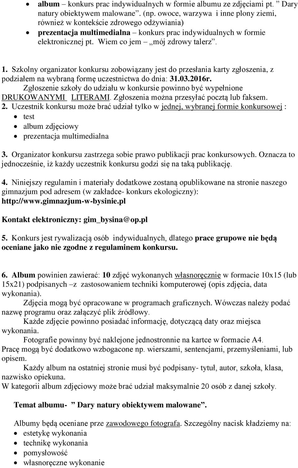 Szkolny organizator konkursu zobowiązany jest do przesłania karty zgłoszenia, z podziałem na wybraną formę uczestnictwa do dnia: 31.03.2016r.