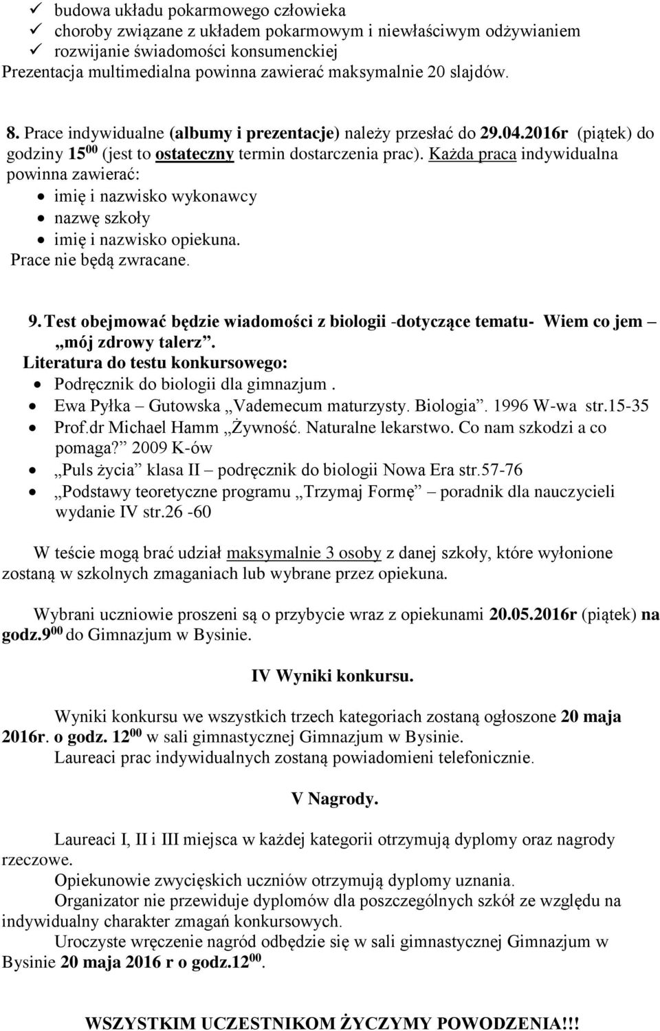 Każda praca indywidualna powinna zawierać: imię i nazwisko wykonawcy nazwę szkoły imię i nazwisko opiekuna. Prace nie będą zwracane. 9.