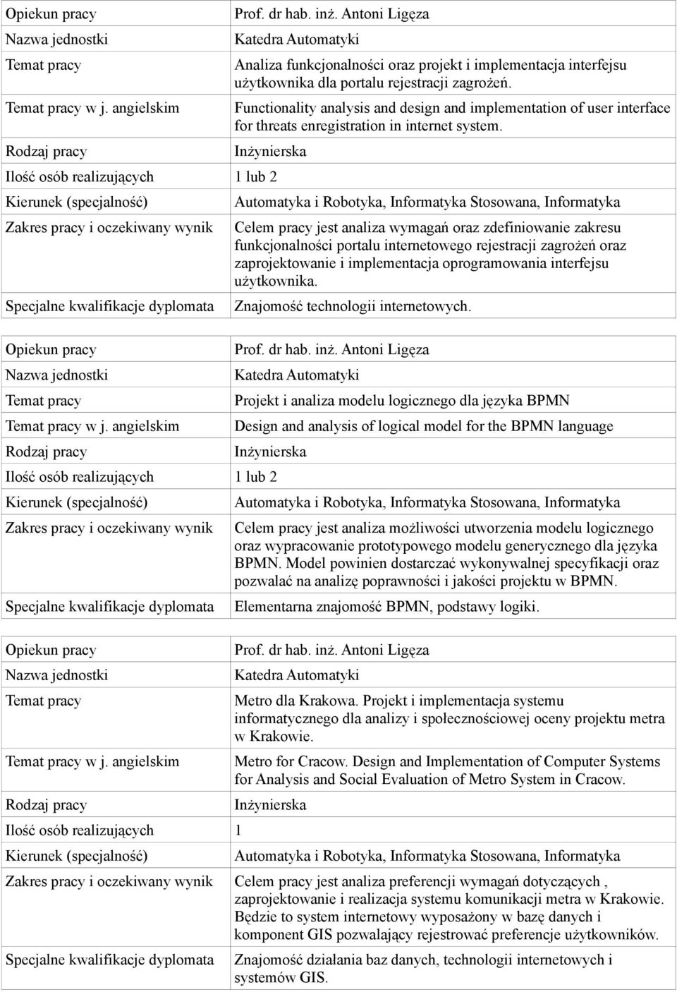 Rodzaj pracy Automatyka i Robotyka, Informatyka Stosowana, Informatyka Celem pracy jest analiza wymagań oraz zdefiniowanie zakresu funkcjonalności portalu internetowego rejestracji zagrożeń oraz