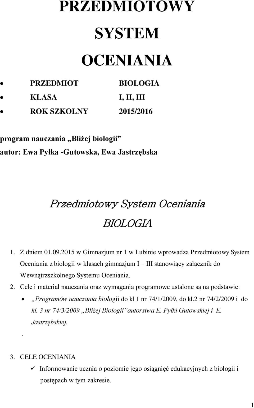 2015 w Gimnazjum nr 1 w Lubinie wprowadza Przedmiotowy System Oceniania z biologii w klasach gimnazjum I III stanowiący załącznik do Wewnątrzszkolnego Systemu Oceniania. 2.