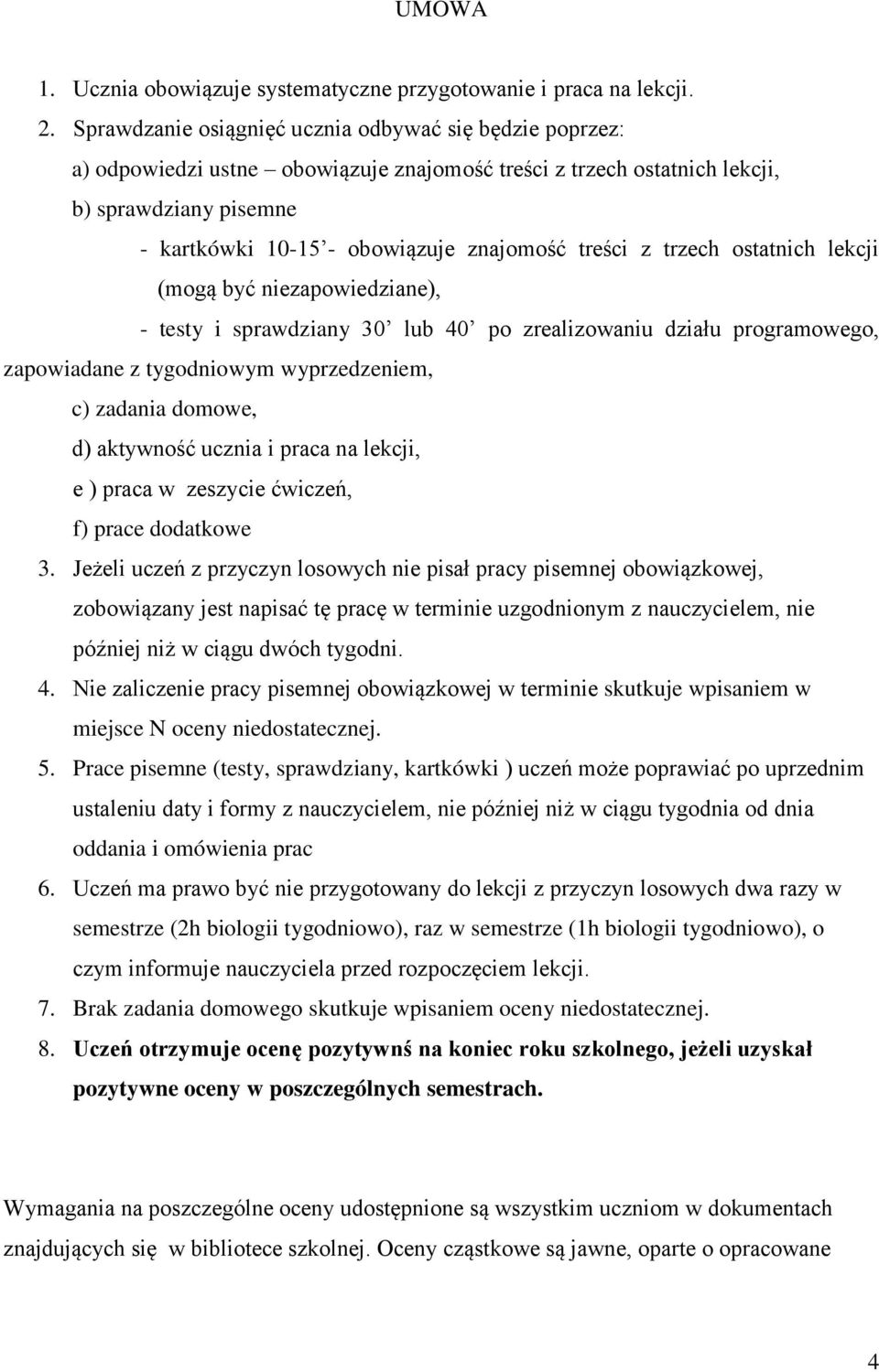 treści z trzech ostatnich lekcji (mogą być niezapowiedziane), - testy i sprawdziany 30 lub 40 po zrealizowaniu działu programowego, zapowiadane z tygodniowym wyprzedzeniem, c) zadania domowe, d)