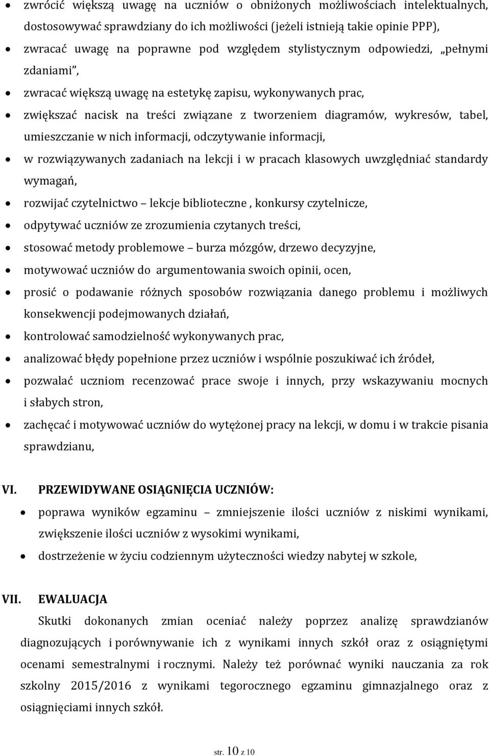 nich informacji, odczytywanie informacji, w rozwiązywanych zadaniach na lekcji i w pracach klasowych uwzględniać standardy wymagań, rozwijać czytelnictwo lekcje biblioteczne, konkursy czytelnicze,