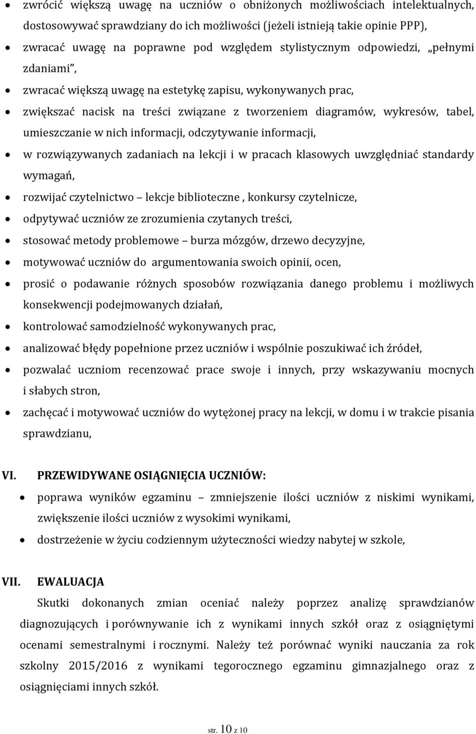 nich informacji, odczytywanie informacji, w rozwiązywanych zadaniach na lekcji i w pracach klasowych uwzględniać standardy wymagań, rozwijać czytelnictwo lekcje biblioteczne, konkursy czytelnicze,