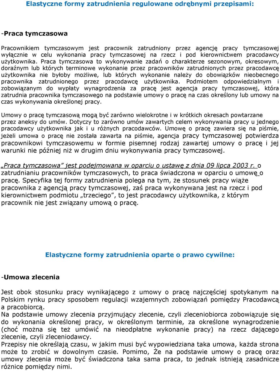 Praca tymczasowa to wykonywanie zadań o charakterze sezonowym, okresowym, doraźnym lub których terminowe wykonanie przez pracowników zatrudnionych przez pracodawcę użytkownika nie byłoby możliwe, lub