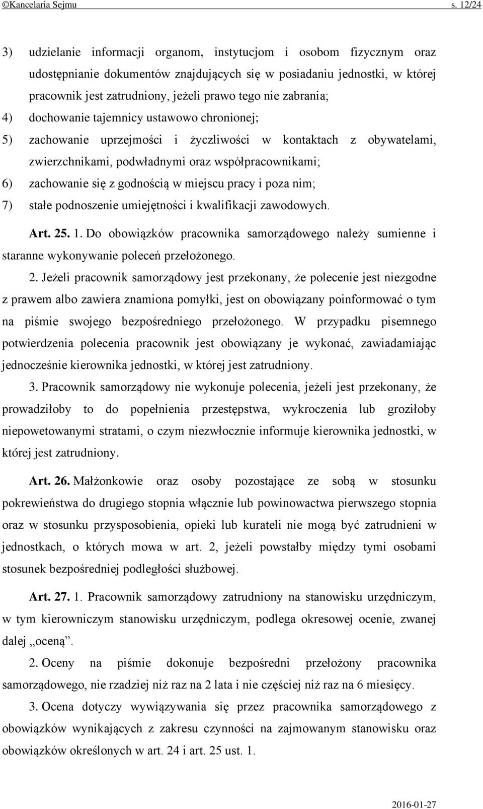 nie zabrania; 4) dochowanie tajemnicy ustawowo chronionej; 5) zachowanie uprzejmości i życzliwości w kontaktach z obywatelami, zwierzchnikami, podwładnymi oraz współpracownikami; 6) zachowanie się z