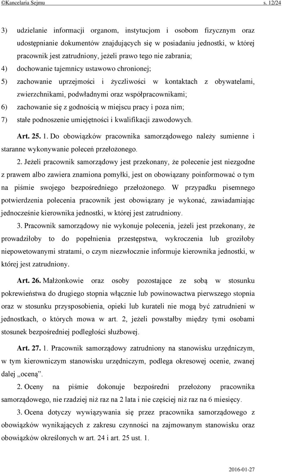 nie zabrania; 4) dochowanie tajemnicy ustawowo chronionej; 5) zachowanie uprzejmości i życzliwości w kontaktach z obywatelami, zwierzchnikami, podwładnymi oraz współpracownikami; 6) zachowanie się z