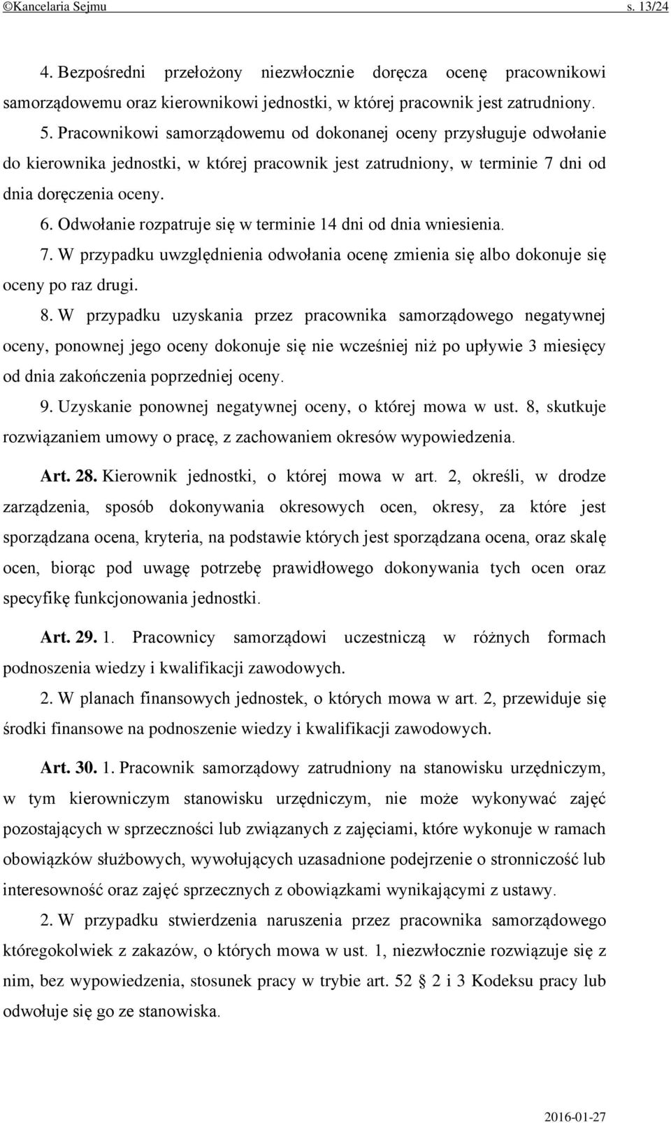 Odwołanie rozpatruje się w terminie 14 dni od dnia wniesienia. 7. W przypadku uwzględnienia odwołania ocenę zmienia się albo dokonuje się oceny po raz drugi. 8.