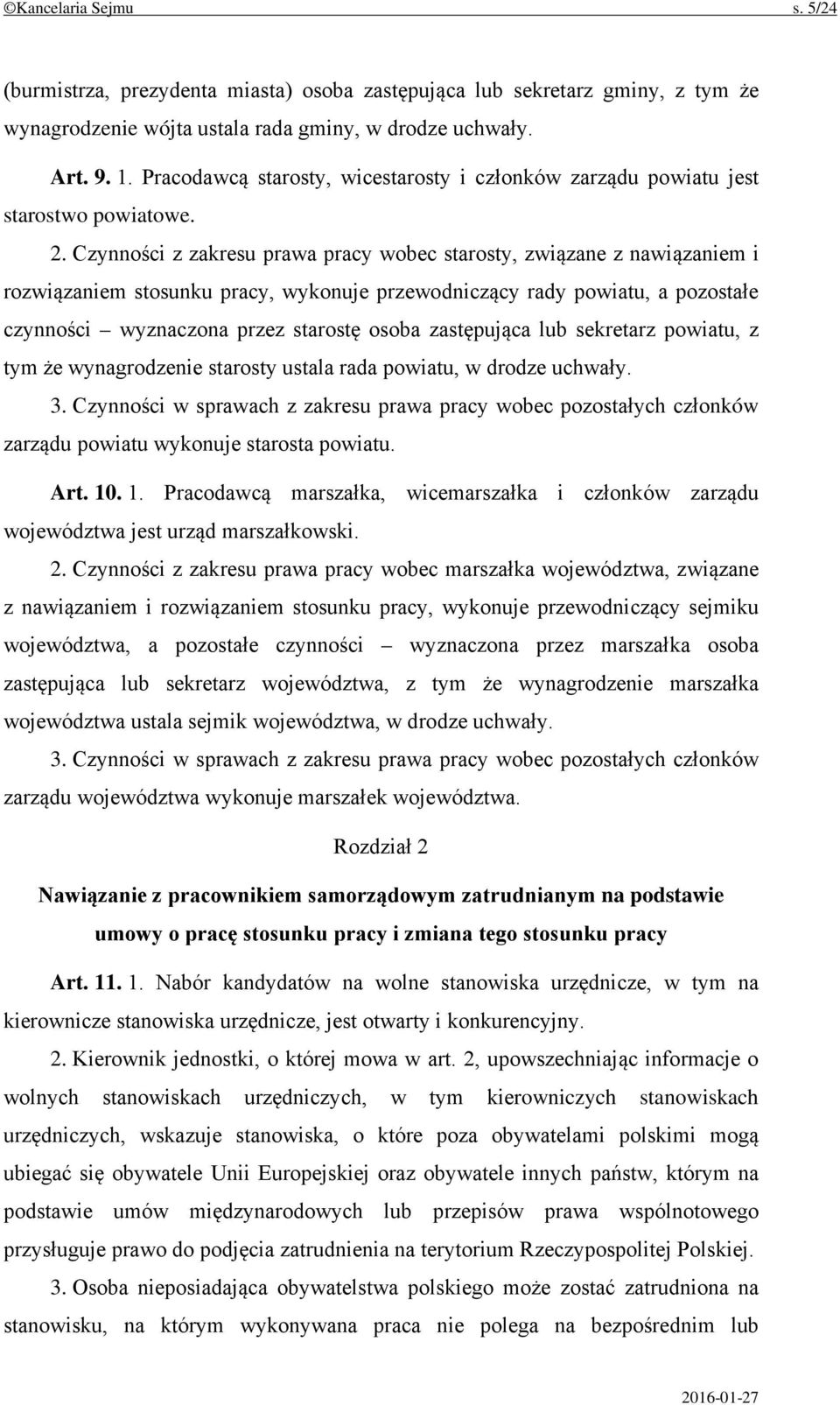 Czynności z zakresu prawa pracy wobec starosty, związane z nawiązaniem i rozwiązaniem stosunku pracy, wykonuje przewodniczący rady powiatu, a pozostałe czynności wyznaczona przez starostę osoba