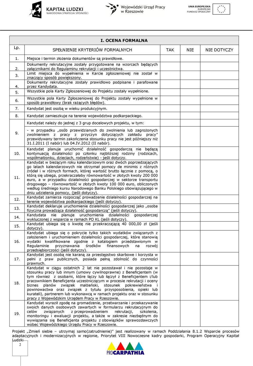 Dokumenty rekrutacyjne zostały prawidłowo podpisane i parafowane 4. przez Kandydata. 5. Wszystkie pola Karty Zgłoszeniowej do Projektu zostały wypełnione. 6.