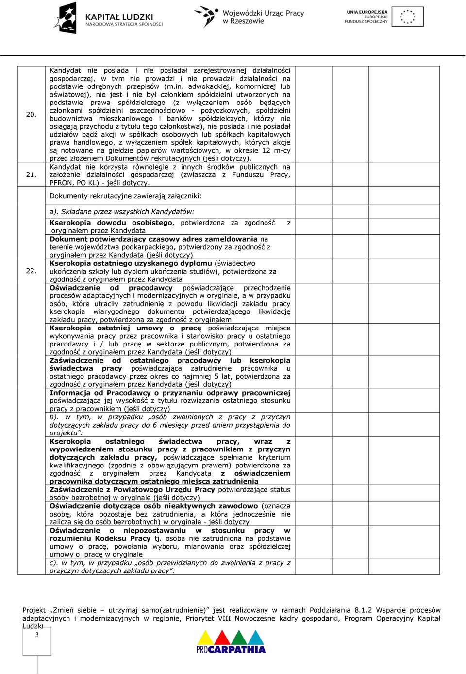 pożyczkowych, spółdzielni budownictwa mieszkaniowego i banków spółdzielczych, którzy nie osiągają przychodu z tytułu tego członkostwa), nie posiada i nie posiadał udziałów bądź akcji w spółkach