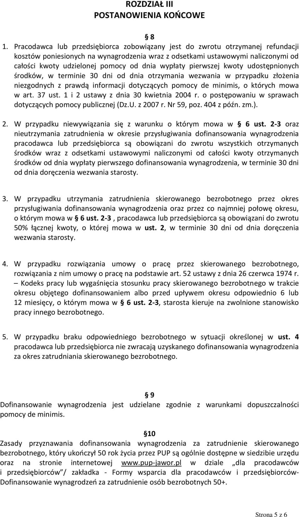 wypłaty pierwszej kwoty udostępnionych środków, w terminie 30 dni od dnia otrzymania wezwania w przypadku złożenia niezgodnych z prawdą informacji dotyczących pomocy de minimis, o których mowa w art.