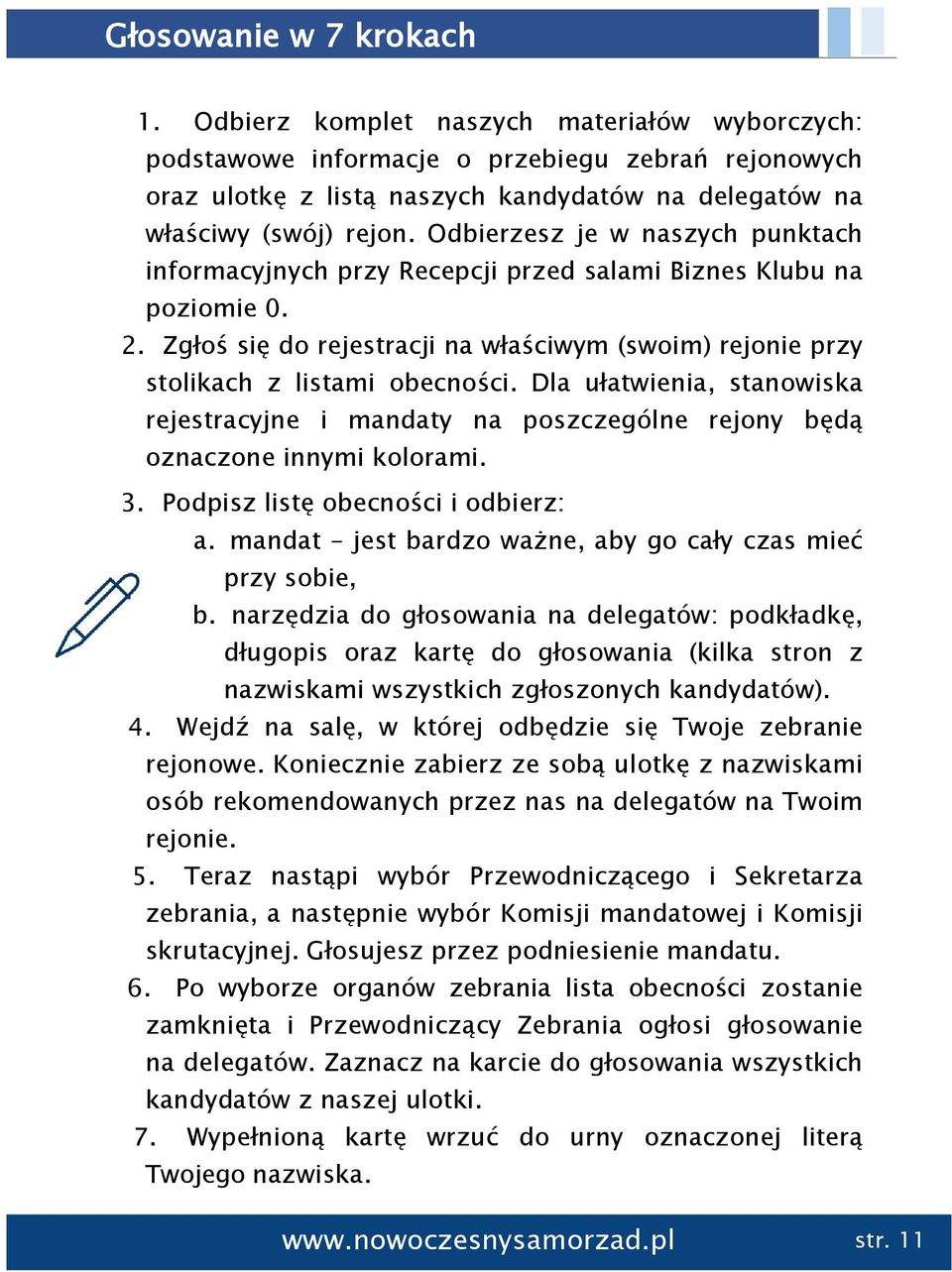 Odbierzesz je w naszych punktach informacyjnych przy Recepcji przed salami Biznes Klubu na poziomie 0. 2. Zgłoś się do rejestracji na właściwym (swoim) rejonie przy stolikach z listami obecności.