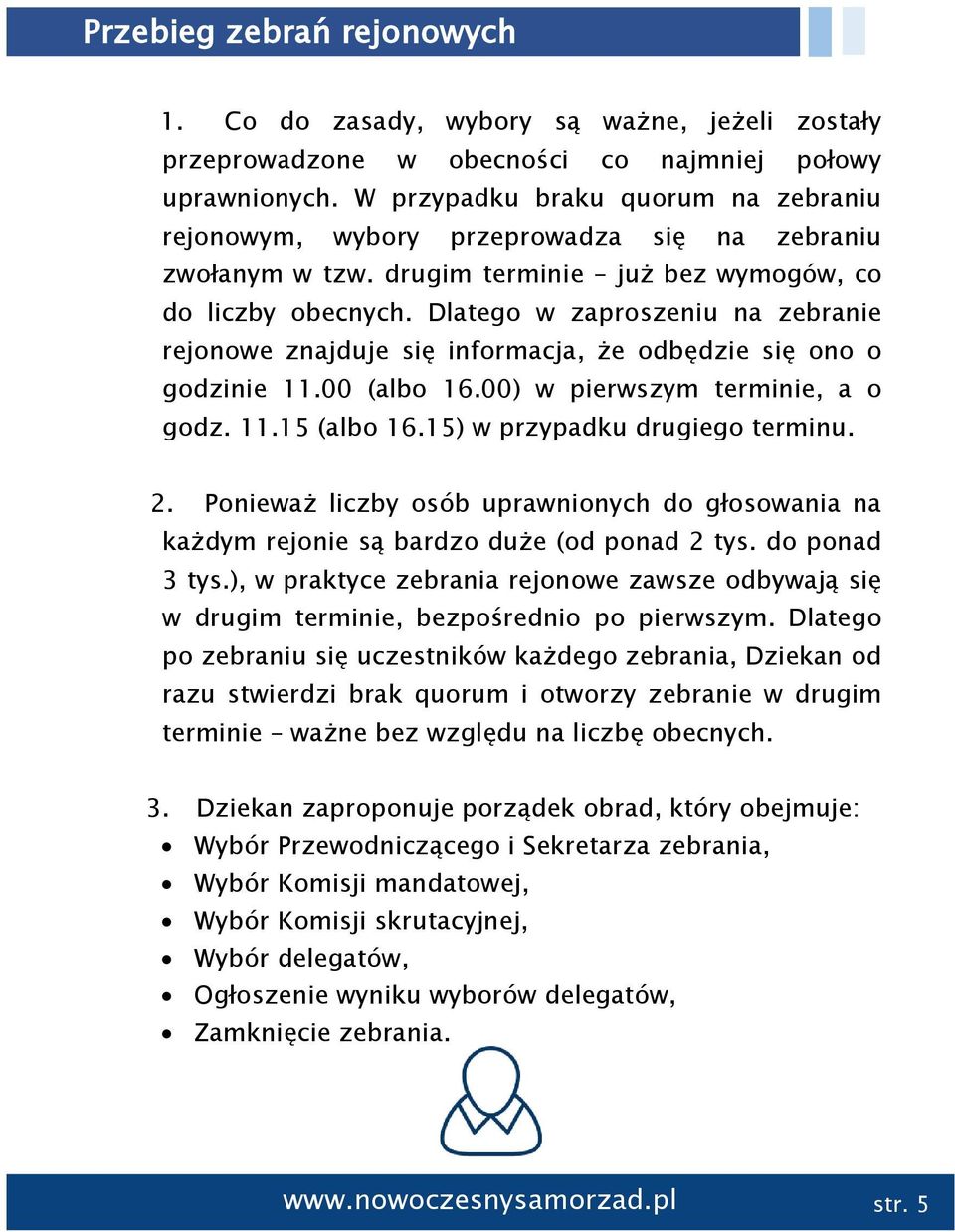 Dlatego w zaproszeniu na zebranie rejonowe znajduje się informacja, że odbędzie się ono o godzinie 11.00 (albo 16.00) w pierwszym terminie, a o godz. 11.15 (albo 16.15) w przypadku drugiego terminu.