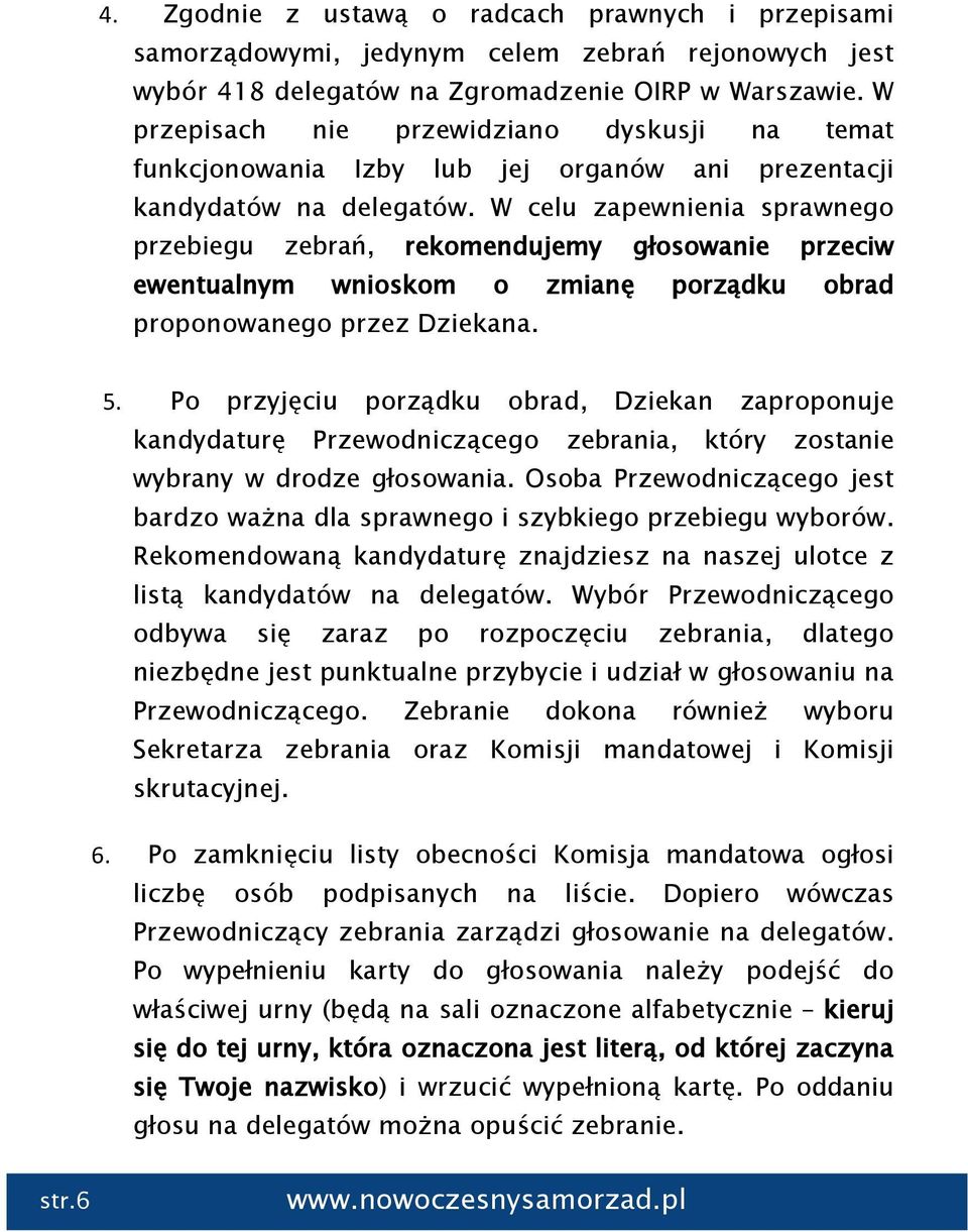 W celu zapewnienia sprawnego przebiegu zebrań, rekomendujemy głosowanie przeciw ewentualnym wnioskom o zmianę porządku obrad proponowanego przez Dziekana. 5.