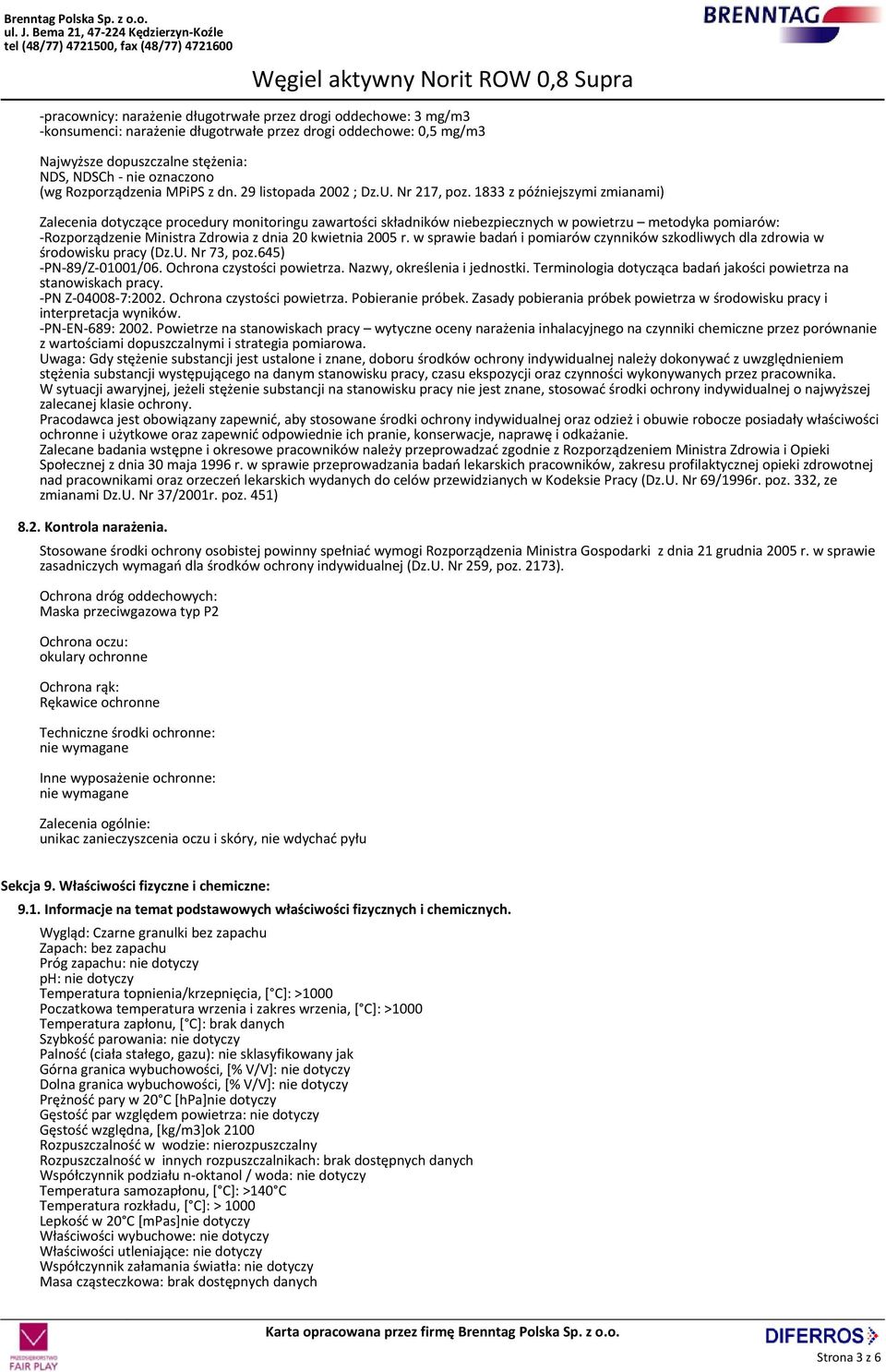 1833 z późniejszymi zmianami) Zalecenia dotyczące procedury monitoringu zawartości składników niebezpiecznych w powietrzu metodyka pomiarów: -Rozporządzenie Ministra Zdrowia z dnia 20 kwietnia 2005 r.