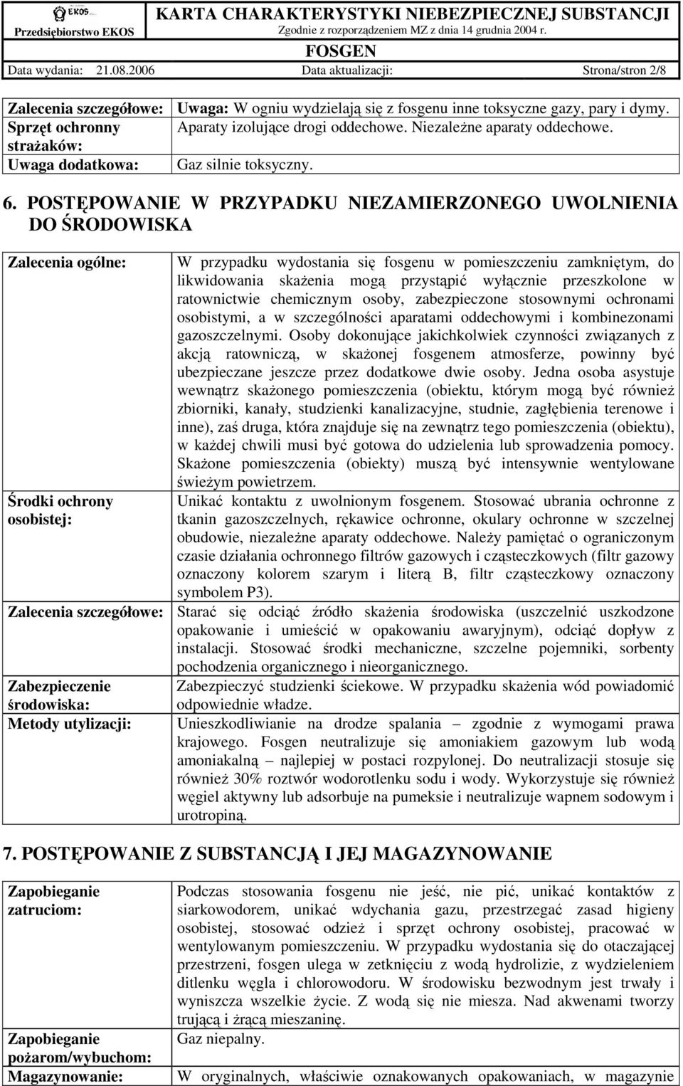 POSTĘPOWANIE W PRZYPADKU NIEZAMIERZONEGO UWOLNIENIA DO ŚRODOWISKA Zalecenia ogólne: Środki ochrony osobistej: W przypadku wydostania się fosgenu w pomieszczeniu zamkniętym, do likwidowania skaŝenia