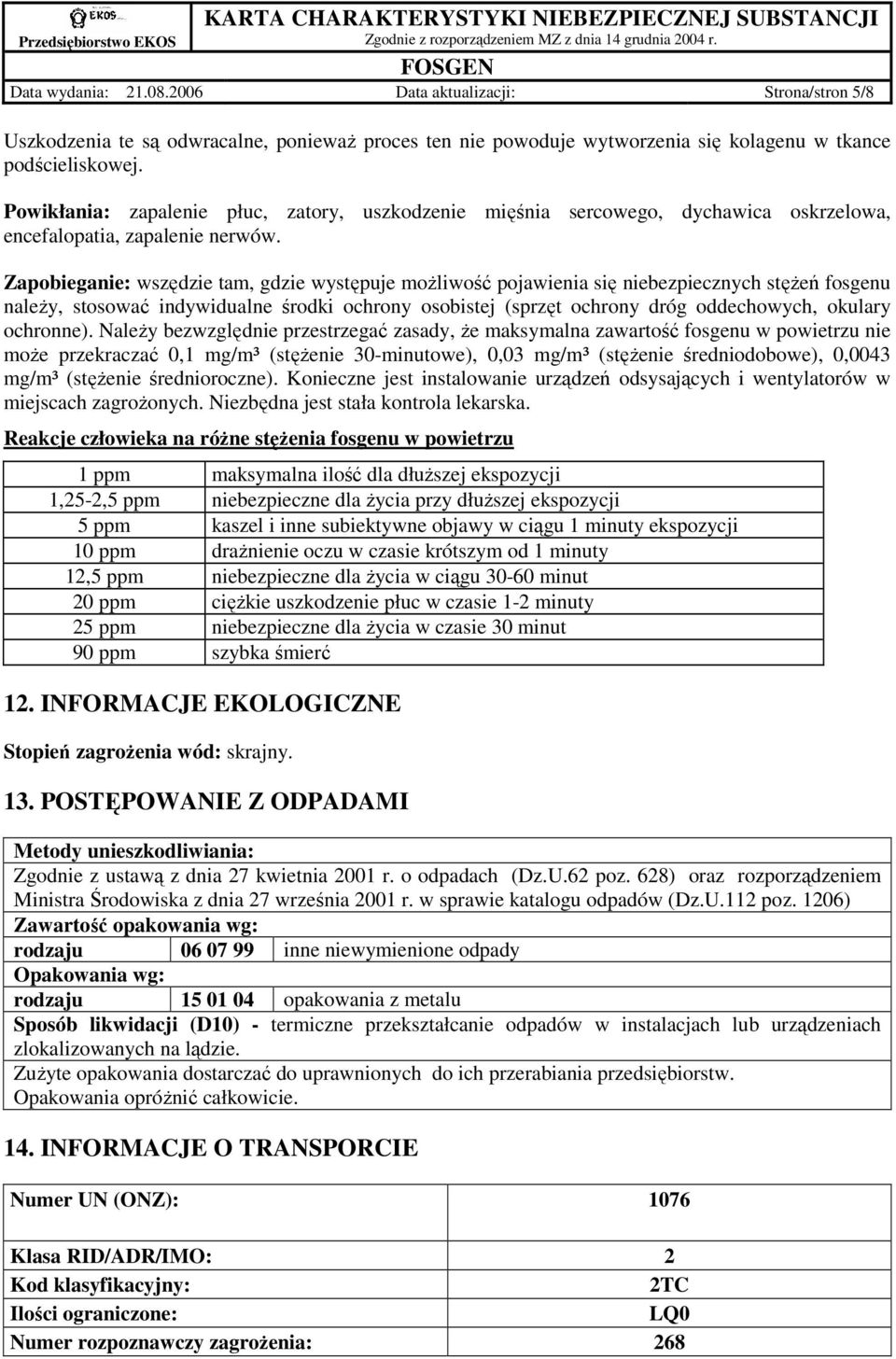 Zapobieganie: wszędzie tam, gdzie występuje moŝliwość pojawienia się niebezpiecznych stęŝeń fosgenu naleŝy, stosować indywidualne środki ochrony osobistej (sprzęt ochrony dróg oddechowych, okulary