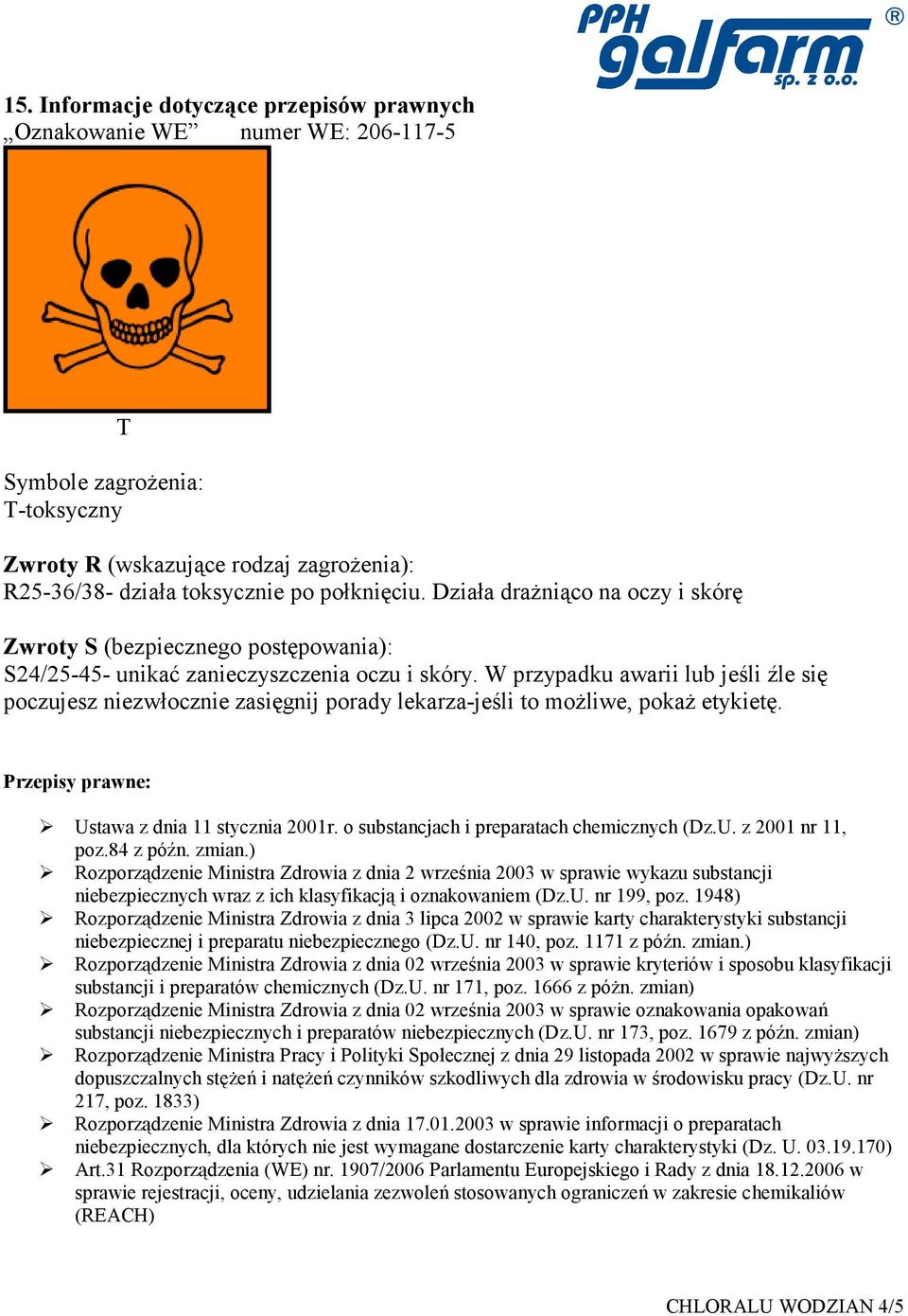 W przypadku awarii lub jeśli źle się poczujesz niezwłocznie zasięgnij porady lekarza-jeśli to moŝliwe, pokaŝ etykietę. Przepisy prawne: Ustawa z dnia 11 stycznia 2001r.