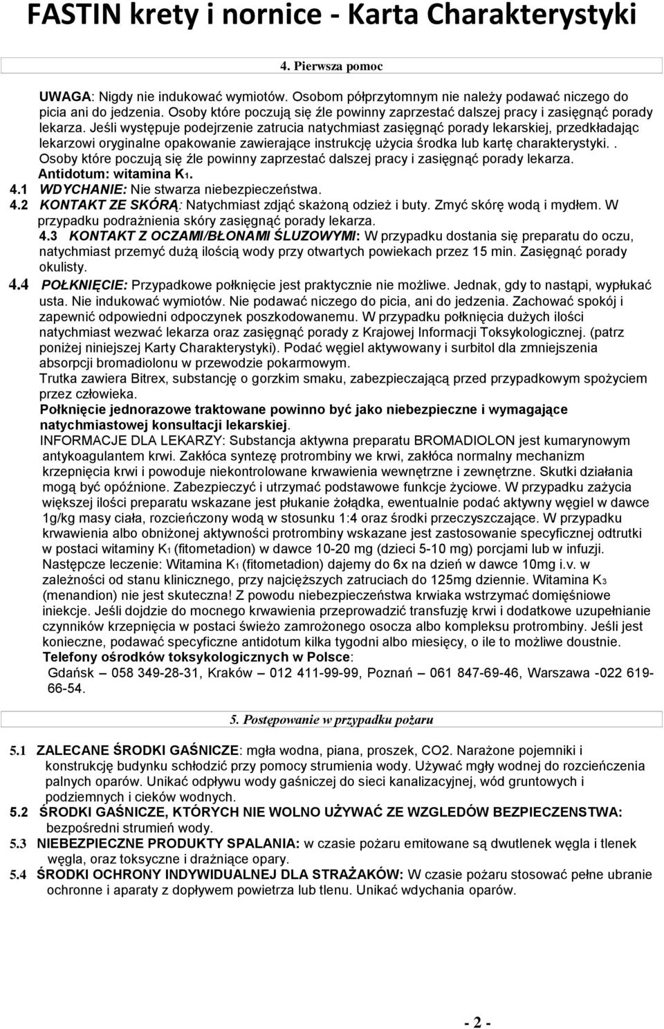 Jeśli występuje podejrzenie zatrucia natychmiast zasięgnąć porady lekarskiej, przedkładając lekarzowi oryginalne opakowanie zawierające instrukcję użycia środka lub kartę charakterystyki.
