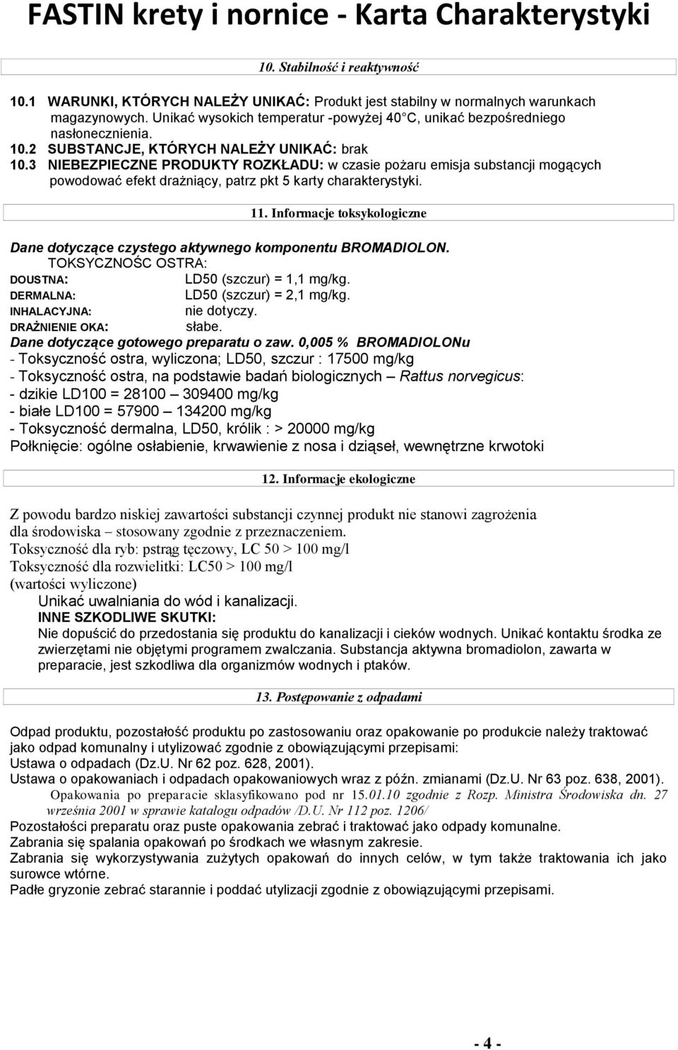 3 NIEBEZPIECZNE PRODUKTY ROZKŁADU: w czasie pożaru emisja substancji mogących powodować efekt drażniący, patrz pkt 5 karty charakterystyki. 11.