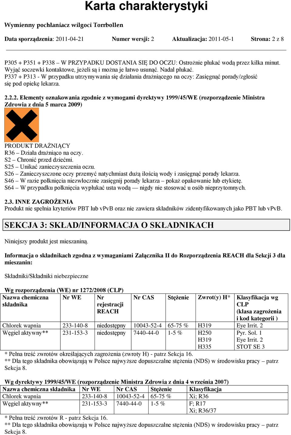 2.2.2. Elementy oznakowania zgodnie z wymogami dyrektywy 1999/45/WE (rozporządzenie Ministra Zdrowia z dnia 5 marca 2009) PRODUKT DRAŻNIĄCY R36 Działa drażniąco na oczy. S2 Chronić przed dziećmi.