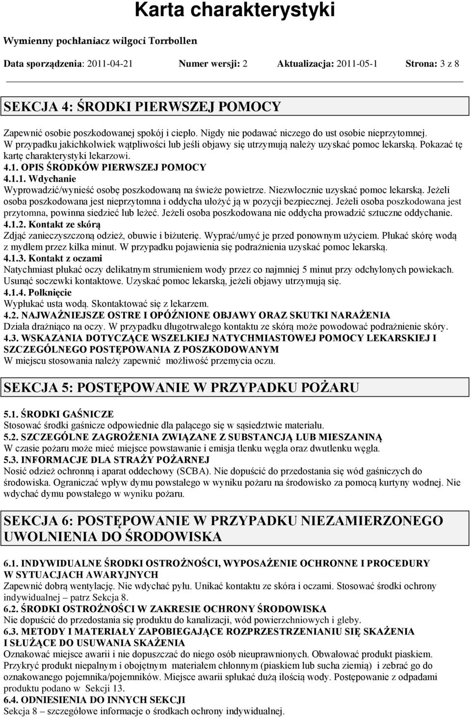 4.1. OPIS ŚRODKÓW PIERWSZEJ POMOCY 4.1.1. Wdychanie Wyprowadzić/wynieść osobę poszkodowaną na świeże powietrze. Niezwłocznie uzyskać pomoc lekarską.