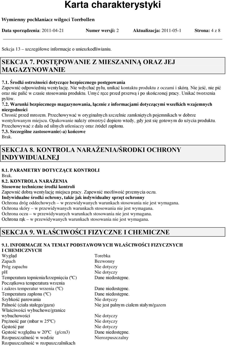 Nie jeść, nie pić oraz nie palić w czasie stosowania produktu. Umyć ręce przed przerwą i po skończonej pracy. Unikać tworzenia pyłów. 7.2.