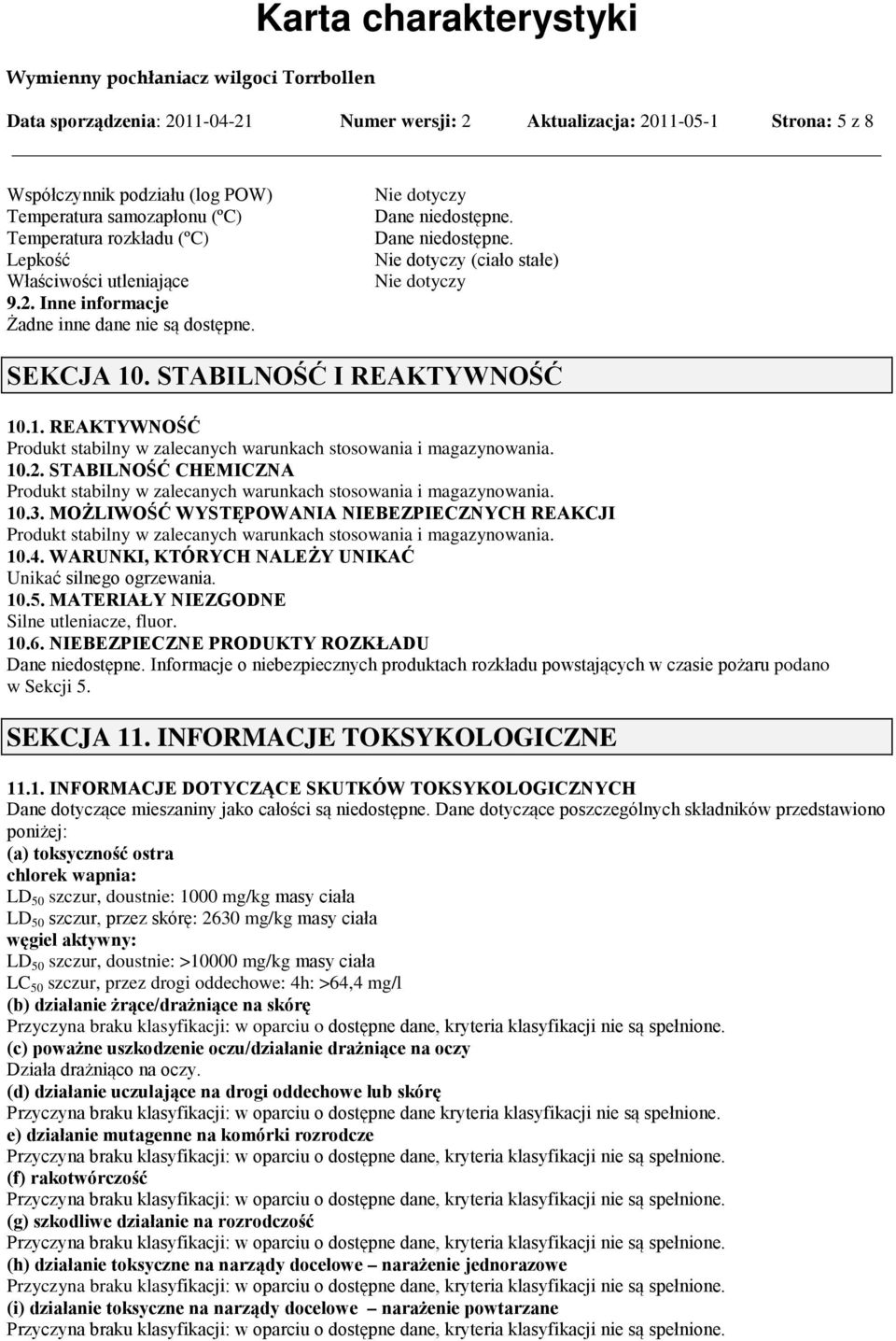 10.2. STABILNOŚĆ CHEMICZNA Produkt stabilny w zalecanych warunkach stosowania i magazynowania. 10.3.