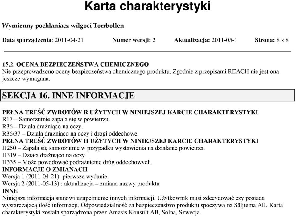 R36 Działa drażniąco na oczy. R36/37 Działa drażniąco na oczy i drogi oddechowe.