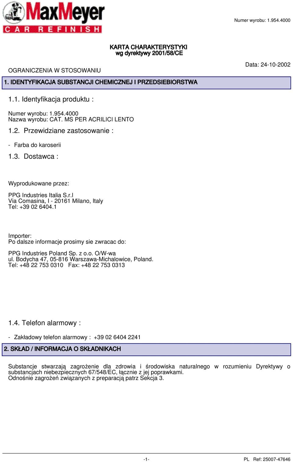 1 Importer: Po dalsze informacje prosimy sie zwracac do: PPG Industries Poland Sp. z o.o. O/W-wa ul. Bodycha 47, 05-816 Warszawa-Michalowice, Poland. Tel: +48 22 753 0310 Fax: +48 22 753 0313 1.4. Telefon alarmowy : - Zakładowy telefon alarmowy : +39 02 6404 2241 2.