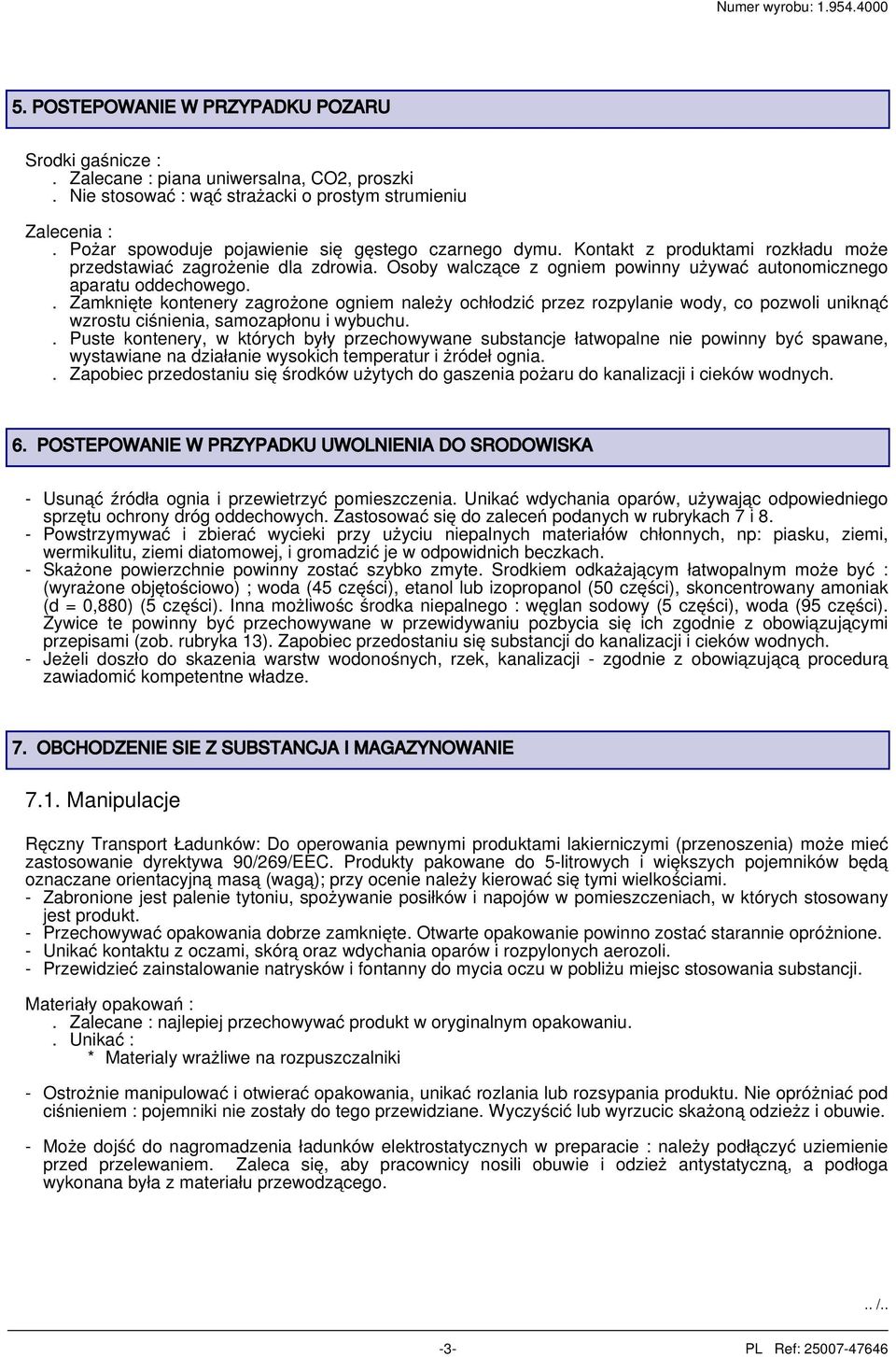 . Zamknięte kontenery zagrożone ogniem należy ochłodzić przez rozpylanie wody, co pozwoli uniknąć wzrostu ciśnienia, samozapłonu i wybuchu.