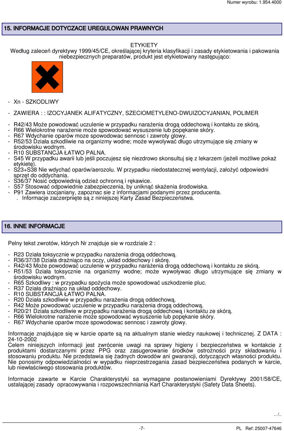 kontaktu ze skórą. - R66 Wielokrotne narażenie może spowodować wysuszenie lub popękanie skóry. - R67 Wdychanie oparów moze spowodowac sennosc i zawroty glowy.